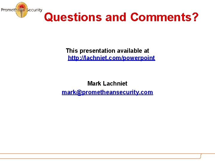 Questions and Comments? This presentation available at http: //lachniet. com/powerpoint Mark Lachniet mark@prometheansecurity. com