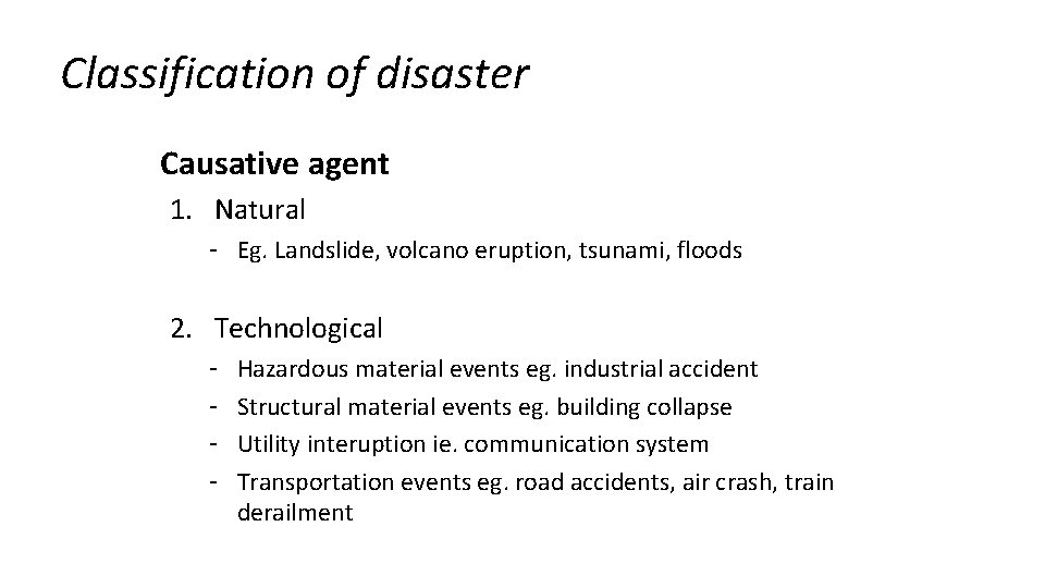 Classification of disaster Causative agent 1. Natural Eg. Landslide, volcano eruption, tsunami, floods 2.