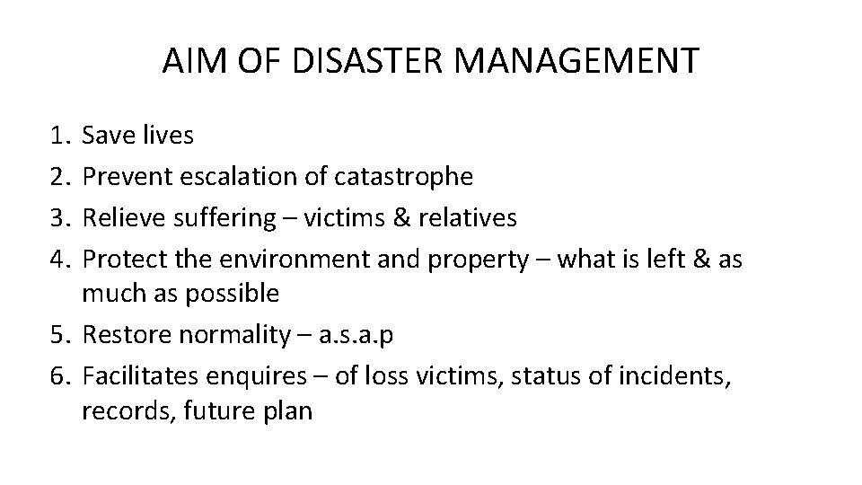 AIM OF DISASTER MANAGEMENT 1. 2. 3. 4. Save lives Prevent escalation of catastrophe