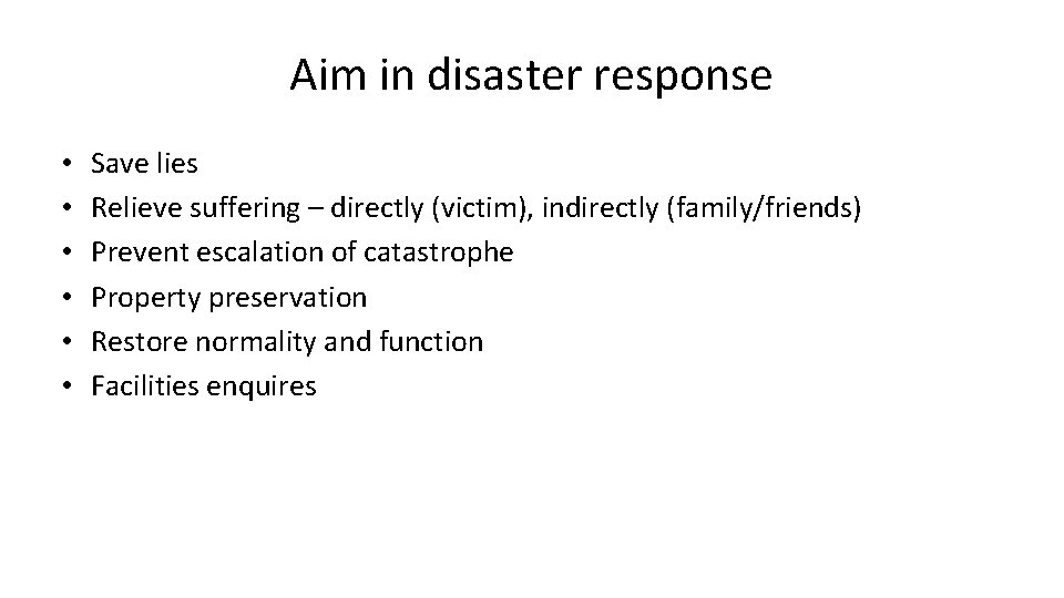 Aim in disaster response • • • Save lies Relieve suffering – directly (victim),