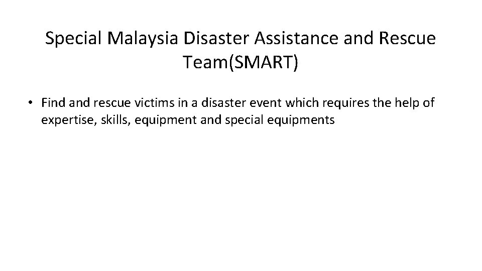 Special Malaysia Disaster Assistance and Rescue Team(SMART) • Find and rescue victims in a