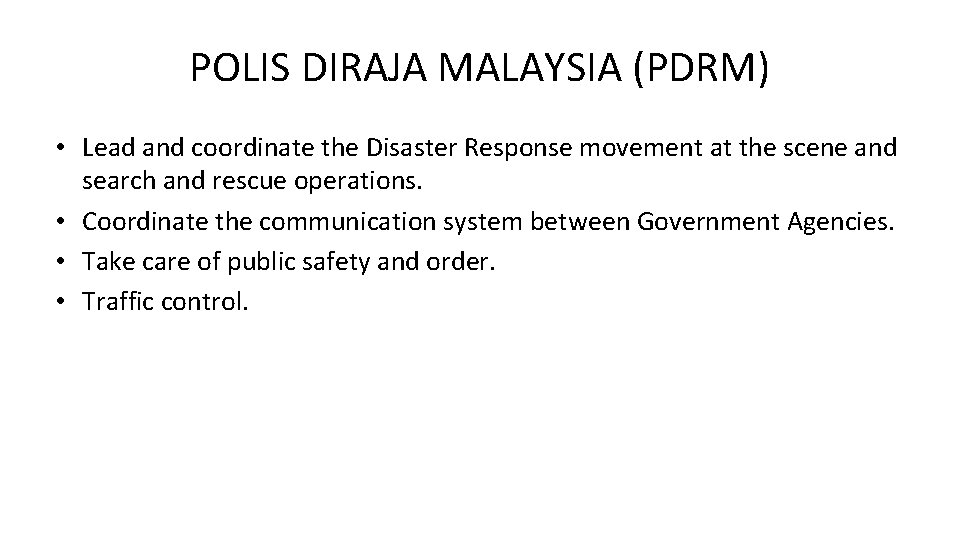 POLIS DIRAJA MALAYSIA (PDRM) • Lead and coordinate the Disaster Response movement at the