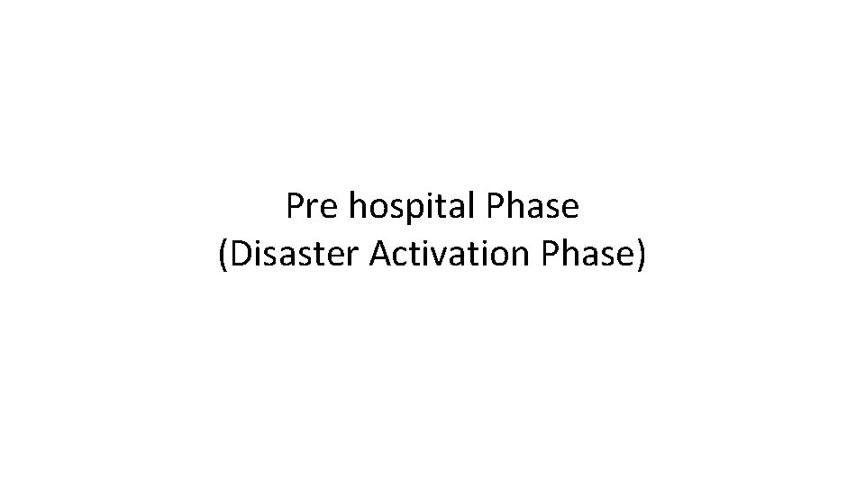 Pre hospital Phase (Disaster Activation Phase) 