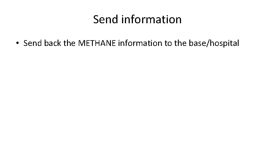 Send information • Send back the METHANE information to the base/hospital 