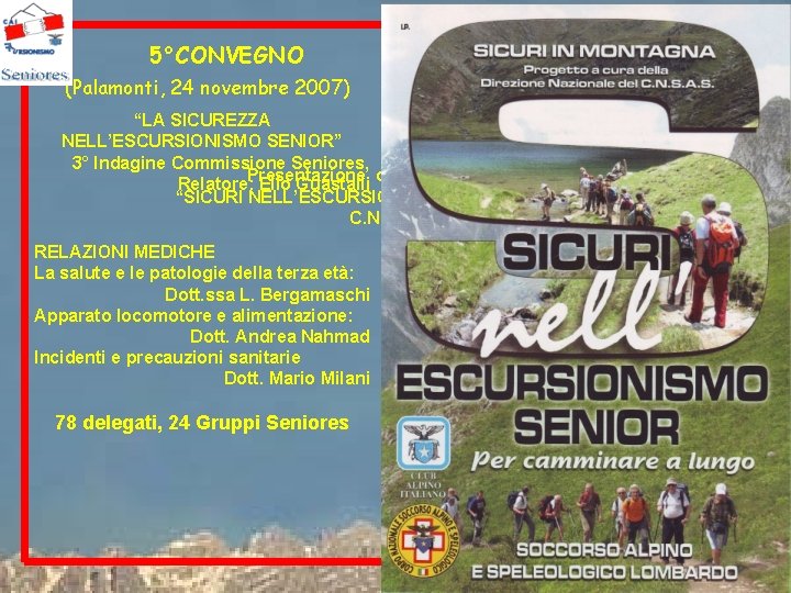 5°CONVEGNO (Palamonti, 24 novembre 2007) “LA SICUREZZA NELL’ESCURSIONISMO SENIOR” 3° Indagine Commissione Seniores, Relatore: