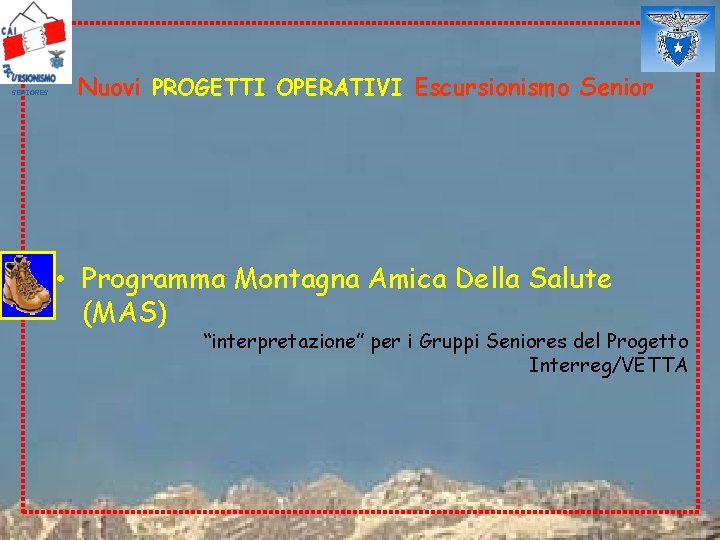 SENIORES Nuovi PROGETTI OPERATIVI Escursionismo Senior • Programma Montagna Amica Della Salute (MAS) “interpretazione”