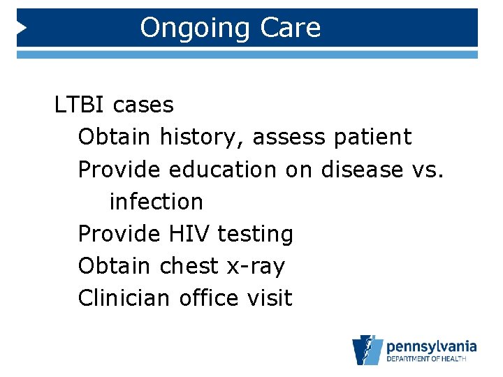 Ongoing Care LTBI cases Obtain history, assess patient Provide education on disease vs. infection