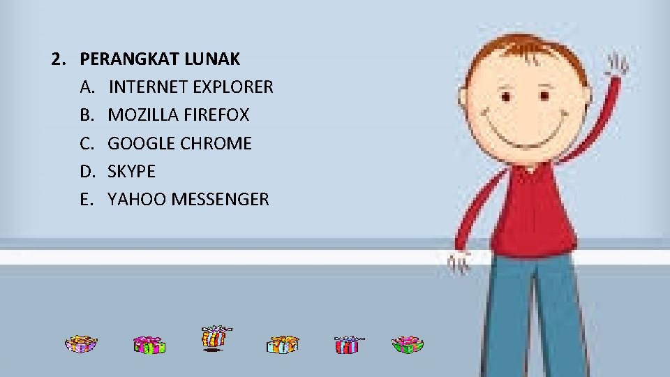 2. PERANGKAT LUNAK A. INTERNET EXPLORER B. MOZILLA FIREFOX C. GOOGLE CHROME D. SKYPE