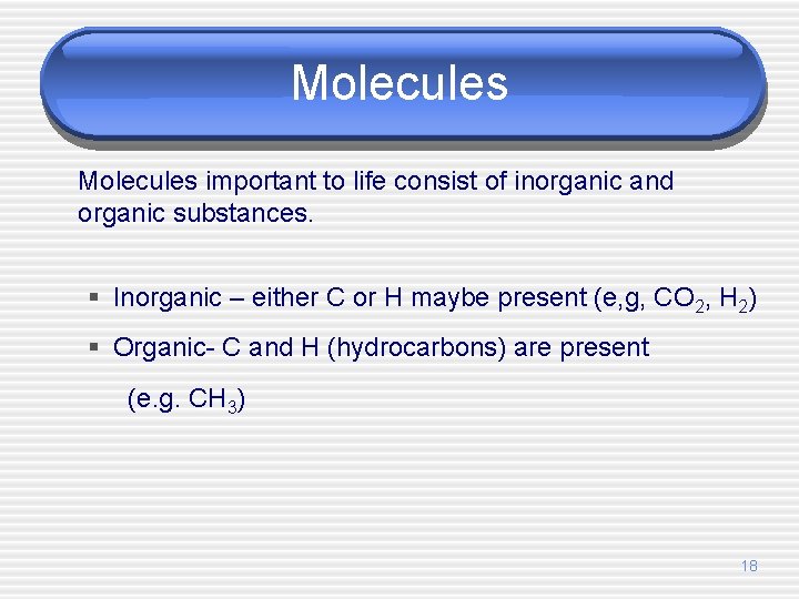 Molecules important to life consist of inorganic and organic substances. § Inorganic – either