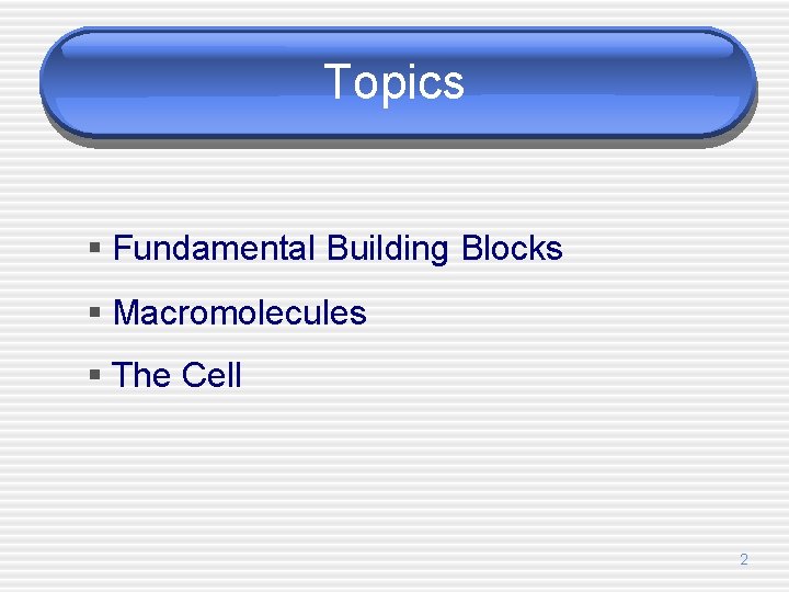 Topics § Fundamental Building Blocks § Macromolecules § The Cell 2 