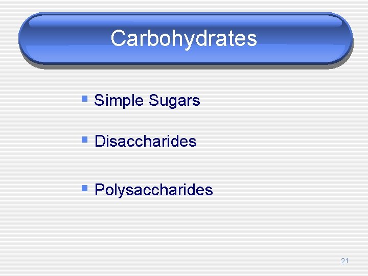 Carbohydrates § Simple Sugars § Disaccharides § Polysaccharides 21 