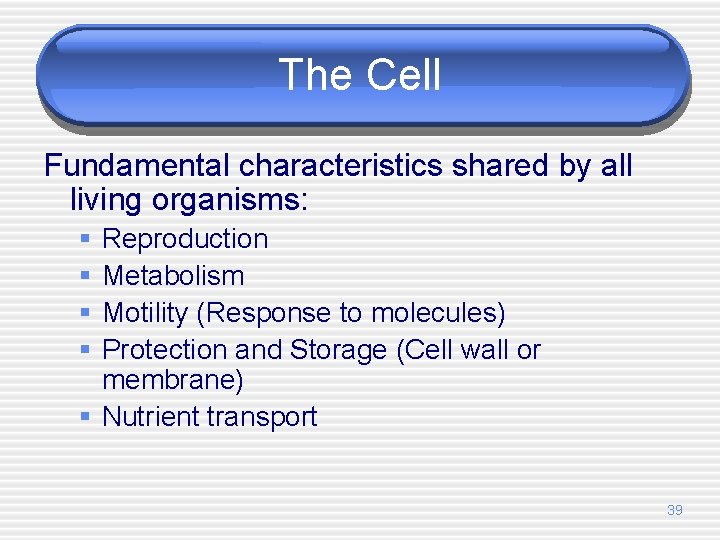 The Cell Fundamental characteristics shared by all living organisms: § § Reproduction Metabolism Motility