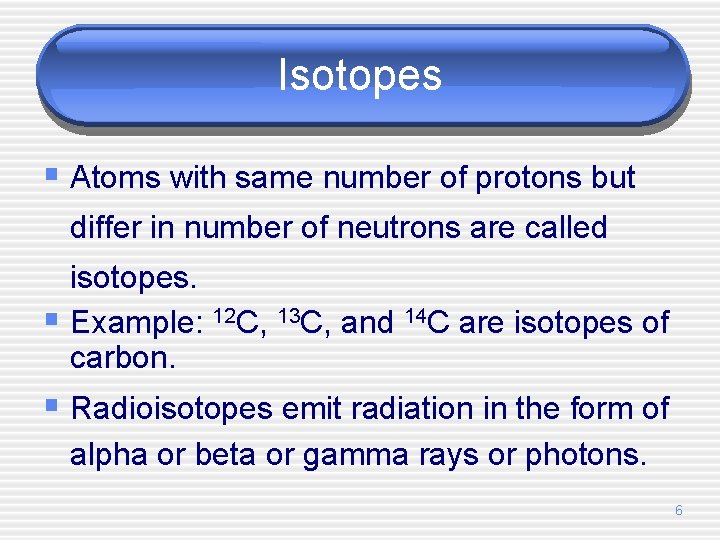Isotopes § Atoms with same number of protons but differ in number of neutrons