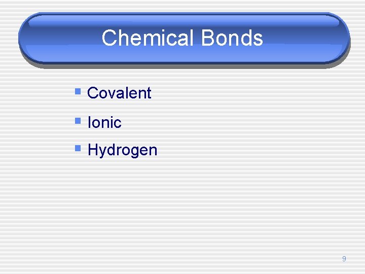 Chemical Bonds § Covalent § Ionic § Hydrogen 9 