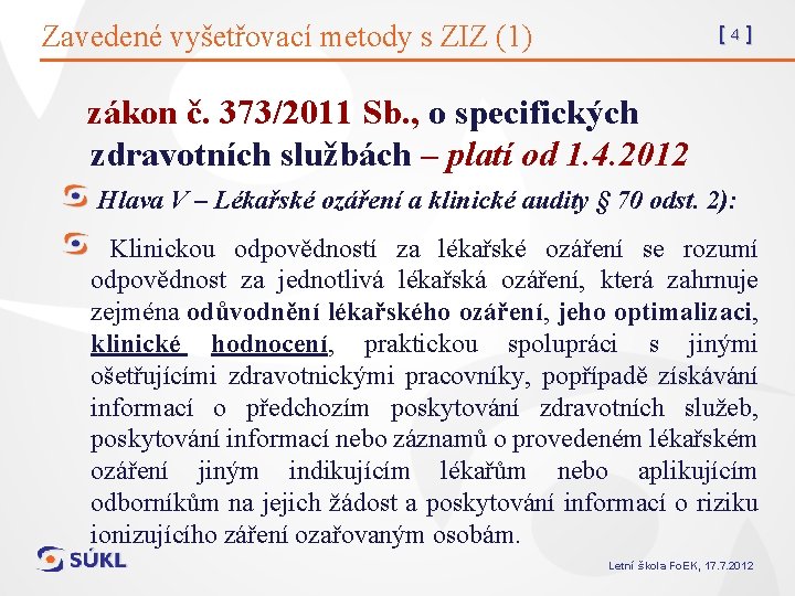 Zavedené vyšetřovací metody s ZIZ (1) [4] zákon č. 373/2011 Sb. , o specifických