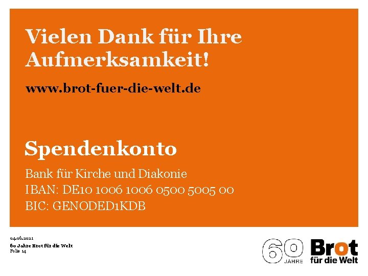 Vielen Dank für Ihre Aufmerksamkeit! www. brot-fuer-die-welt. de Spendenkonto Bank für Kirche und Diakonie