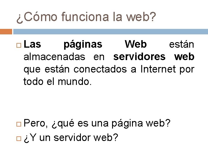 ¿Cómo funciona la web? Las páginas Web están almacenadas en servidores web que están