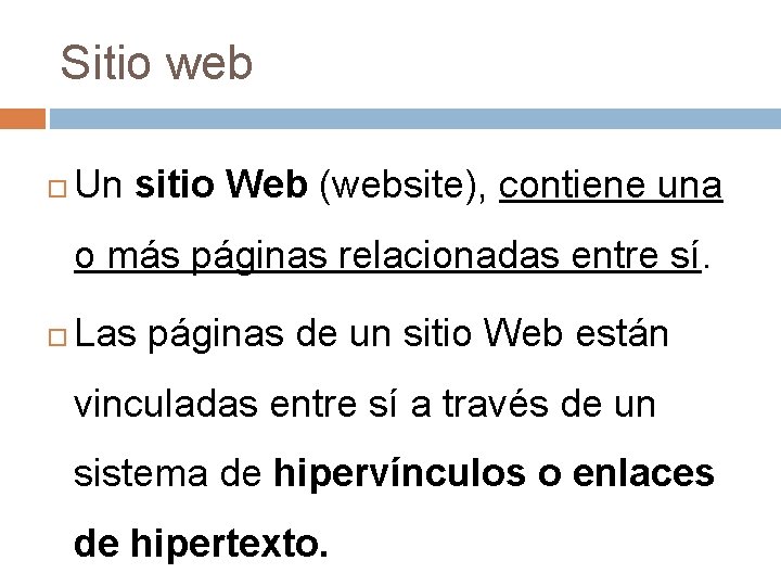 Sitio web Un sitio Web (website), contiene una o más páginas relacionadas entre sí.