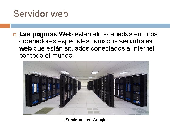 Servidor web Las páginas Web están almacenadas en unos ordenadores especiales llamados servidores web