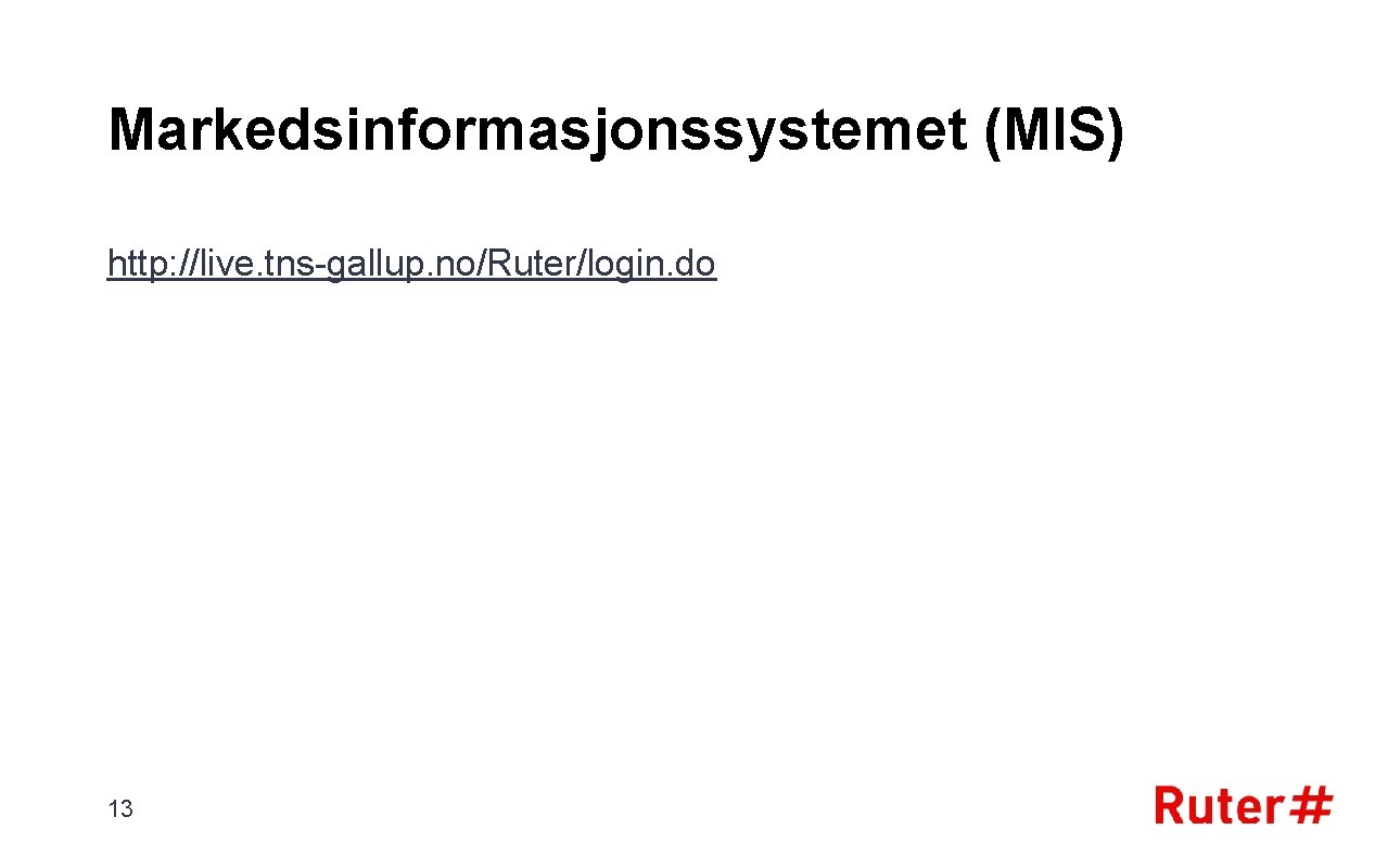 Markedsinformasjonssystemet (MIS) http: //live. tns-gallup. no/Ruter/login. do 13 