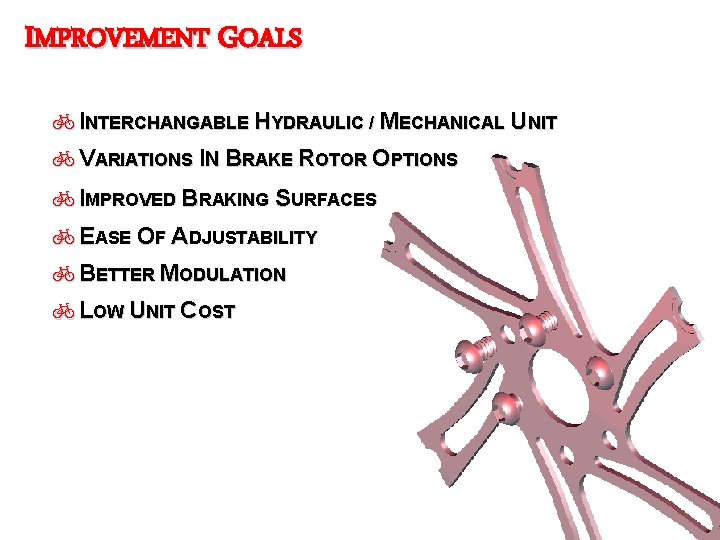 IMPROVEMENT GOALS b. INTERCHANGABLE HYDRAULIC / MECHANICAL UNIT b. VARIATIONS IN BRAKE ROTOR OPTIONS