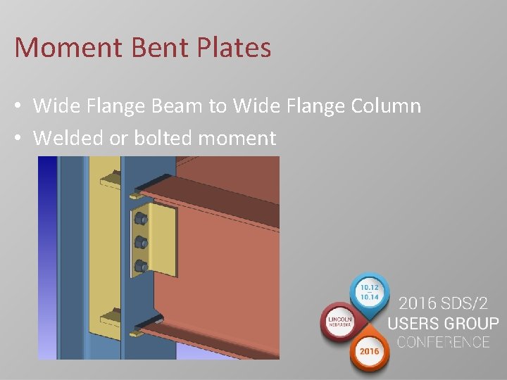 Moment Bent Plates • Wide Flange Beam to Wide Flange Column • Welded or