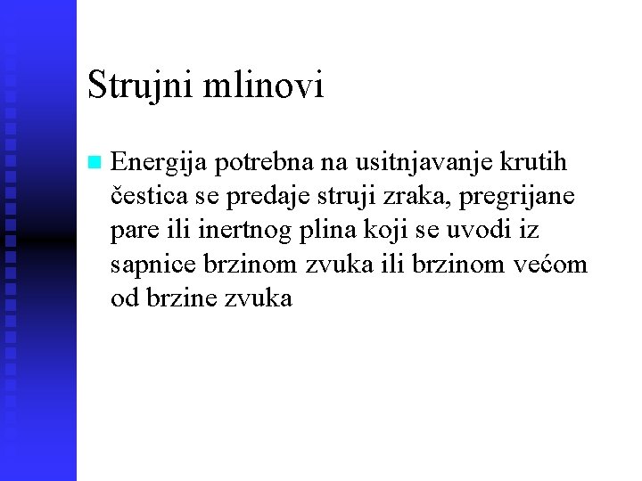 Strujni mlinovi n Energija potrebna na usitnjavanje krutih čestica se predaje struji zraka, pregrijane