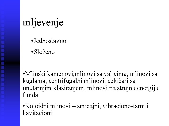 mljevenje • Jednostavno • Složeno • Mlinski kamenovi, mlinovi sa valjcima, mlinovi sa kuglama,