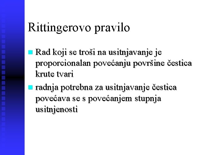 Rittingerovo pravilo Rad koji se troši na usitnjavanje je proporcionalan povećanju površine čestica krute