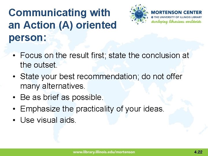 Communicating with an Action (A) oriented person: • Focus on the result first; state