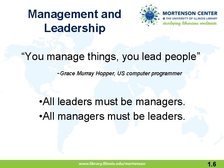 Management and Leadership “You manage things, you lead people” -Grace Murray Hopper, US computer