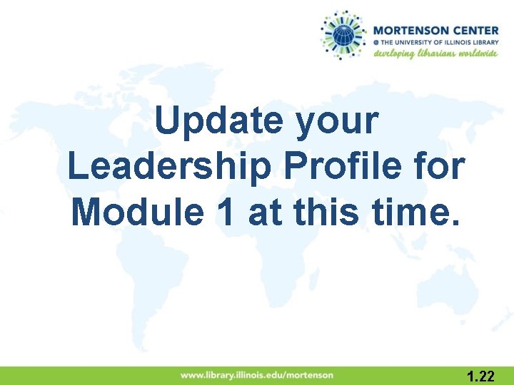 Update your Leadership Profile for Module 1 at this time. 1. 22 