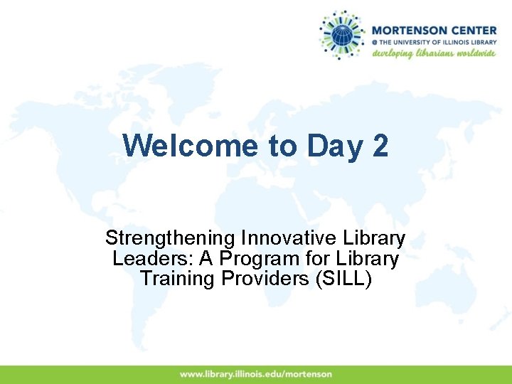 Welcome to Day 2 Strengthening Innovative Library Leaders: A Program for Library Training Providers