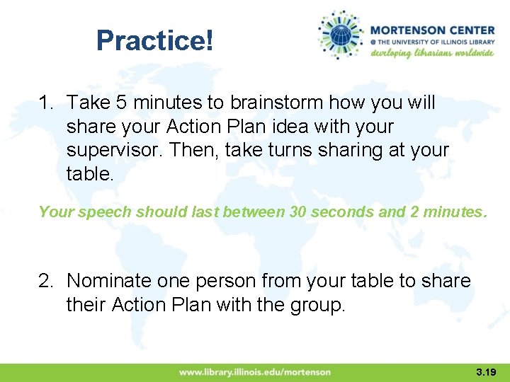 Practice! 1. Take 5 minutes to brainstorm how you will share your Action Plan