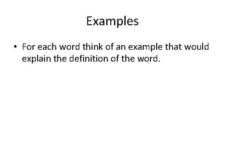 Examples • For each word think of an example that would explain the definition