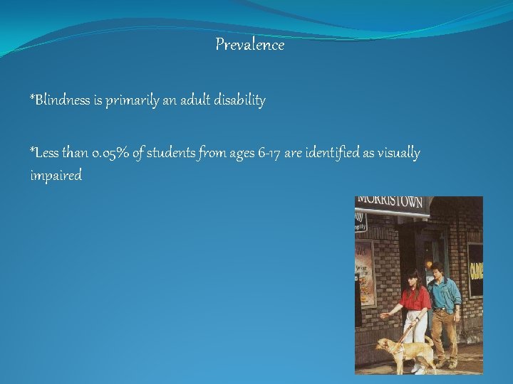 Prevalence *Blindness is primarily an adult disability *Less than 0. 05% of students from