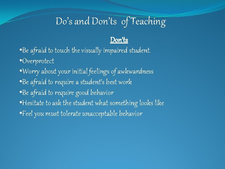 Do’s and Don’ts of Teaching Don’ts • Be afraid to touch the visually impaired