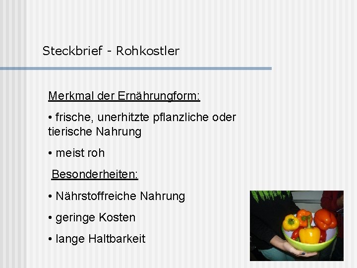 Steckbrief - Rohkostler Merkmal der Ernährungform: • frische, unerhitzte pflanzliche oder tierische Nahrung •