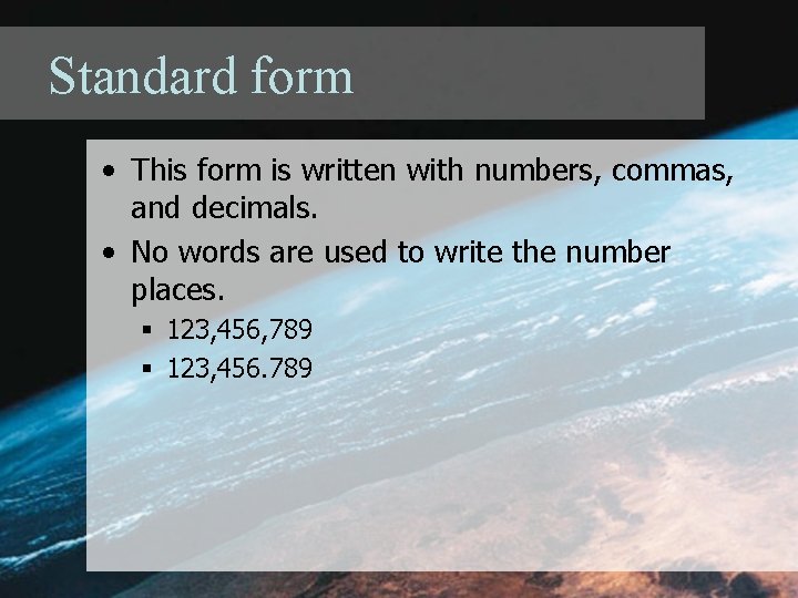 Standard form • This form is written with numbers, commas, and decimals. • No Standard form • This form is written with numbers, commas, and decimals. • No