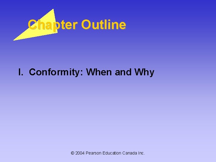 Chapter Outline I. Conformity: When and Why © 2004 Pearson Education Canada Inc. 