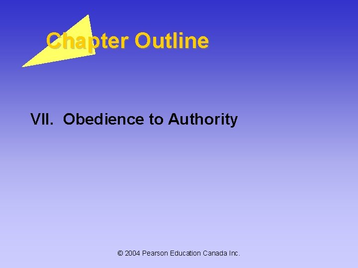 Chapter Outline VII. Obedience to Authority © 2004 Pearson Education Canada Inc. 