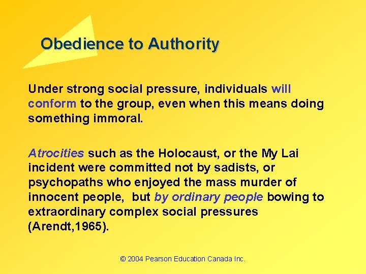 Obedience to Authority Under strong social pressure, individuals will conform to the group, even