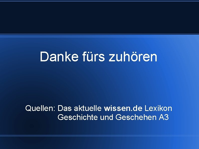 Danke fürs zuhören Quellen: Das aktuelle wissen. de Lexikon Geschichte und Geschehen A 3