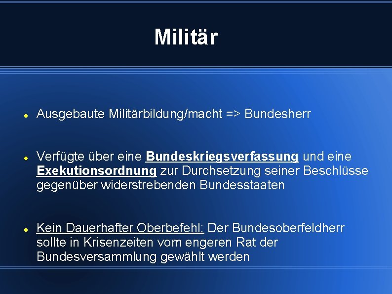 Militär Ausgebaute Militärbildung/macht => Bundesherr Verfügte über eine Bundeskriegsverfassung und eine Exekutionsordnung zur Durchsetzung