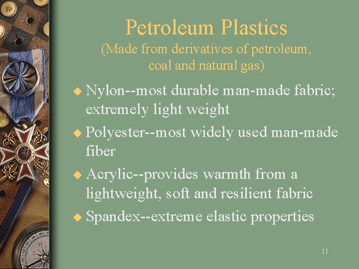 Petroleum Plastics (Made from derivatives of petroleum, coal and natural gas) u Nylon--most durable