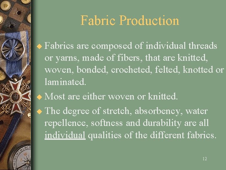 Fabric Production u Fabrics are composed of individual threads or yarns, made of fibers,