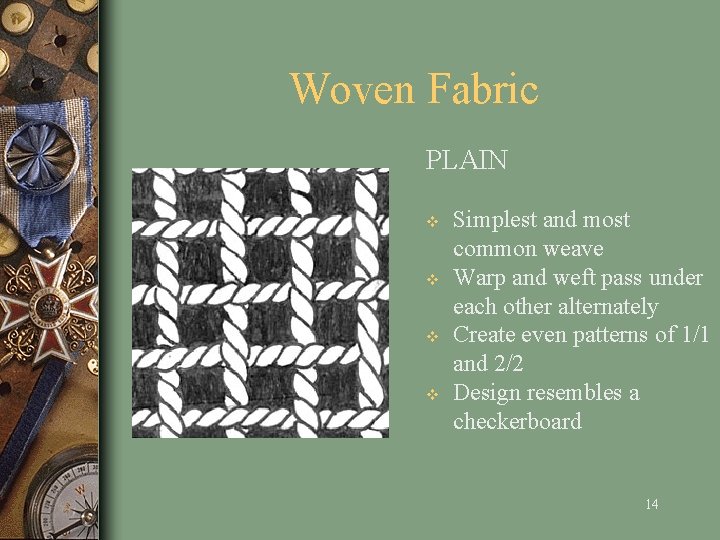 Woven Fabric PLAIN v v Simplest and most common weave Warp and weft pass