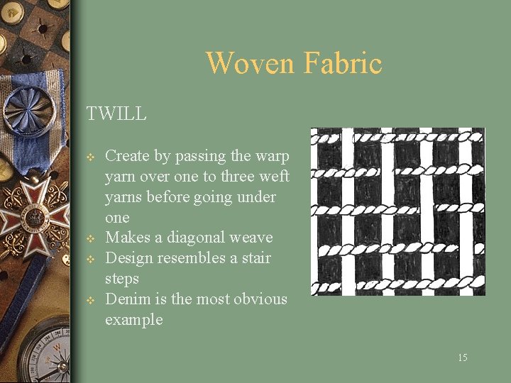 Woven Fabric TWILL v v Create by passing the warp yarn over one to