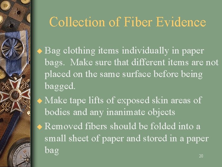 Collection of Fiber Evidence u Bag clothing items individually in paper bags. Make sure