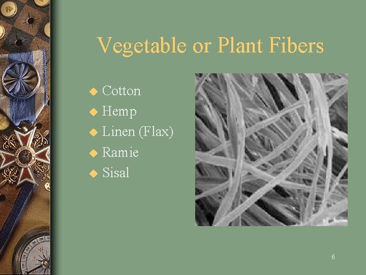 Vegetable or Plant Fibers u u u Cotton Hemp Linen (Flax) Ramie Sisal 6